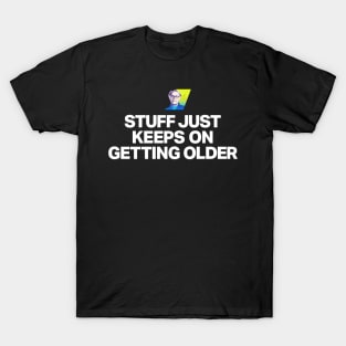 Stuff just keeps on getting older T-Shirt